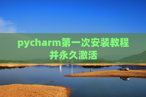 pycharm第一次安装教程并永久激活